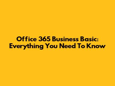 Office 365 Business Basic: Everything You Need To Know