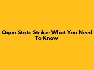 Ogun State Strike: What You Need To Know