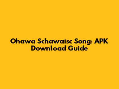 Ohawa Schawaisc Song: APK Download Guide