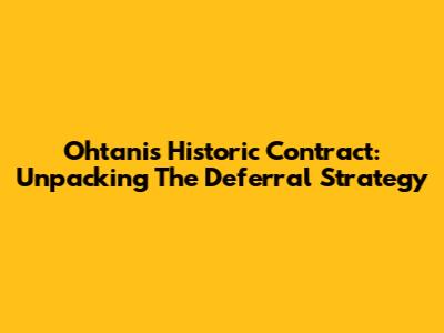 Ohtani's Historic Contract: Unpacking The Deferral Strategy