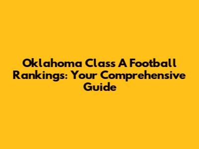 Oklahoma Class A Football Rankings: Your Comprehensive Guide