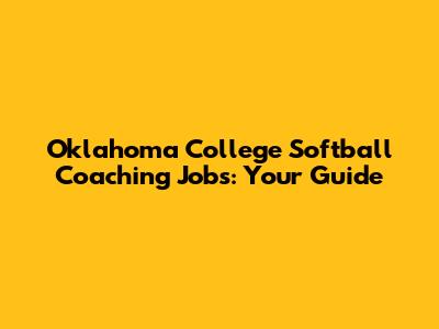 Oklahoma College Softball Coaching Jobs: Your Guide