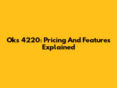 Oks 4220: Pricing And Features Explained