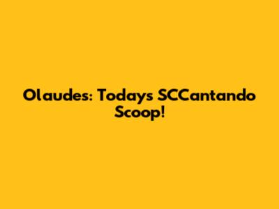 Olaudes: Today's SCCantando Scoop!