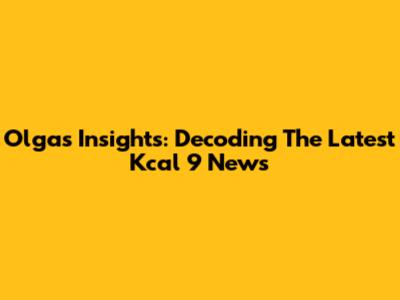 Olga's Insights: Decoding The Latest Kcal 9 News