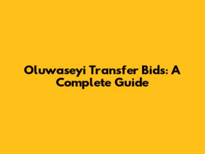 Oluwaseyi Transfer Bids: A Complete Guide