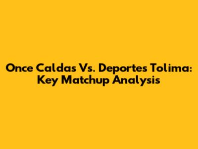 Once Caldas Vs. Deportes Tolima: Key Matchup Analysis