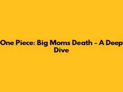 One Piece: Big Mom's Death - A Deep Dive