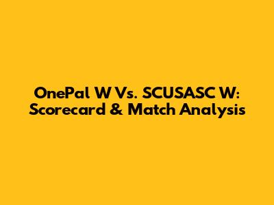 OnePal W Vs. SCUSASC W: Scorecard & Match Analysis
