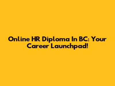 Online HR Diploma In BC: Your Career Launchpad!