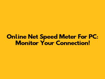 Online Net Speed Meter For PC: Monitor Your Connection!