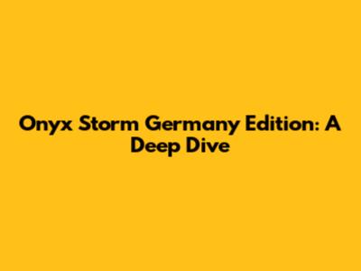 Onyx Storm Germany Edition: A Deep Dive