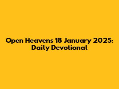 Open Heavens 18 January 2025: Daily Devotional