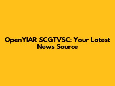 OpenYIAR SCGTVSC: Your Latest News Source