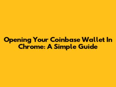 Opening Your Coinbase Wallet In Chrome: A Simple Guide