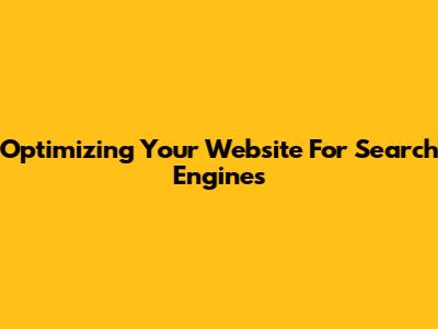 Optimizing Your Website For Search Engines