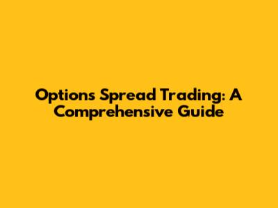 Options Spread Trading: A Comprehensive Guide