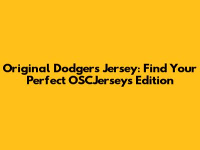 Original Dodgers Jersey: Find Your Perfect OSCJerseys Edition