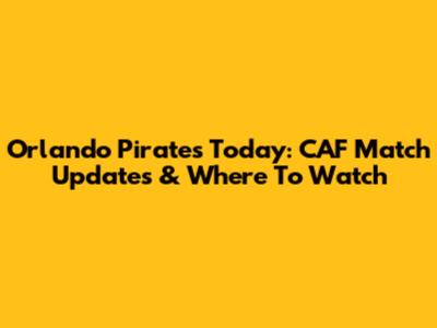 Orlando Pirates Today: CAF Match Updates & Where To Watch