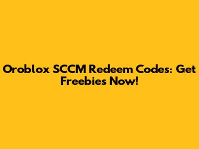Oroblox SCCM Redeem Codes: Get Freebies Now!