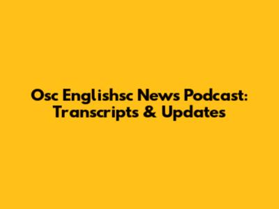 Osc Englishsc News Podcast: Transcripts & Updates