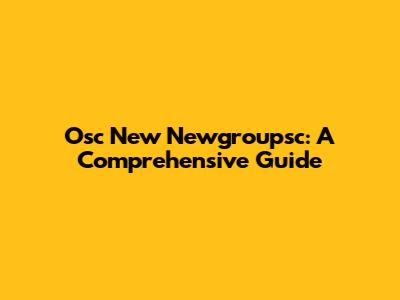 Osc New Newgroupsc: A Comprehensive Guide