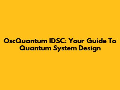 OscQuantum IDSC: Your Guide To Quantum System Design