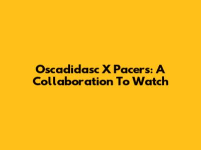 Oscadidasc X Pacers: A Collaboration To Watch