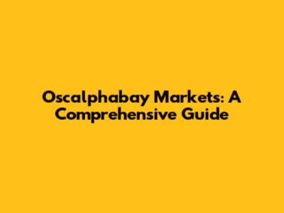 Oscalphabay Markets: A Comprehensive Guide