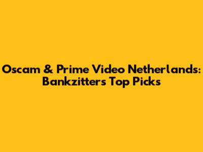 Oscam & Prime Video Netherlands: Bankzitters' Top Picks