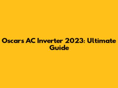 Oscar's AC Inverter 2023: Ultimate Guide