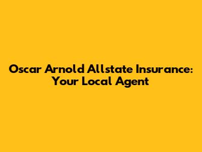 Oscar Arnold Allstate Insurance: Your Local Agent
