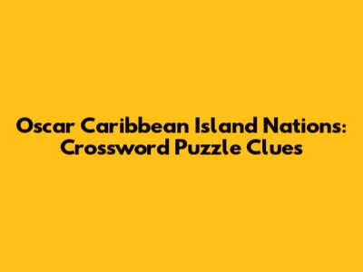 Oscar Caribbean Island Nations: Crossword Puzzle Clues