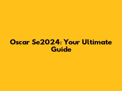 Oscar Se2024: Your Ultimate Guide
