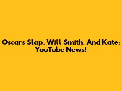 Oscars Slap, Will Smith, And Kate: YouTube News!