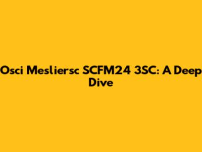 Osci Mesliersc SCFM24 3SC: A Deep Dive
