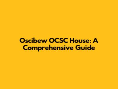 Oscibew OCSC House: A Comprehensive Guide