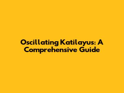 Oscillating Katilayus: A Comprehensive Guide
