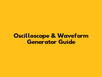 Oscilloscope & Waveform Generator Guide