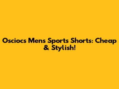 Osciocs Men's Sports Shorts: Cheap & Stylish!