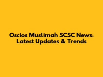 Oscios Muslimah SCSC News: Latest Updates & Trends