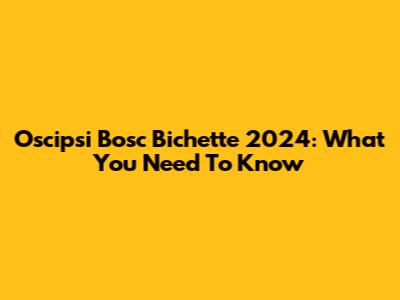 Oscipsi Bosc Bichette 2024: What You Need To Know