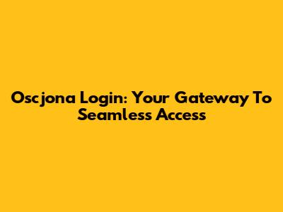Oscjona Login: Your Gateway To Seamless Access