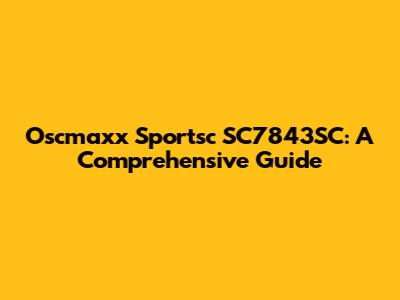 Oscmaxx Sportsc SC7843SC: A Comprehensive Guide