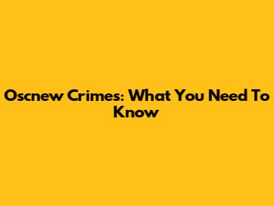 Oscnew Crimes: What You Need To Know