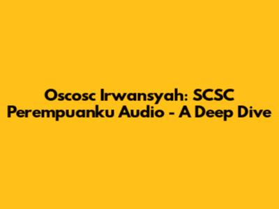 Oscosc Irwansyah: SCSC Perempuanku Audio - A Deep Dive