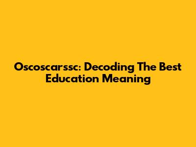 Oscoscarssc: Decoding The Best Education Meaning