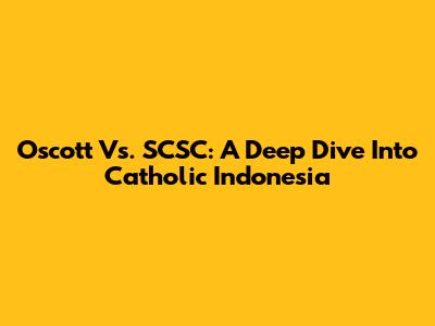 Oscott Vs. SCSC: A Deep Dive Into Catholic Indonesia