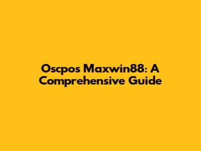Oscpos Maxwin88: A Comprehensive Guide