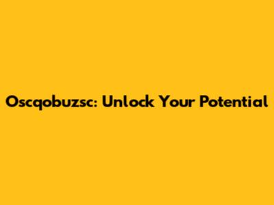 Oscqobuzsc: Unlock Your Potential